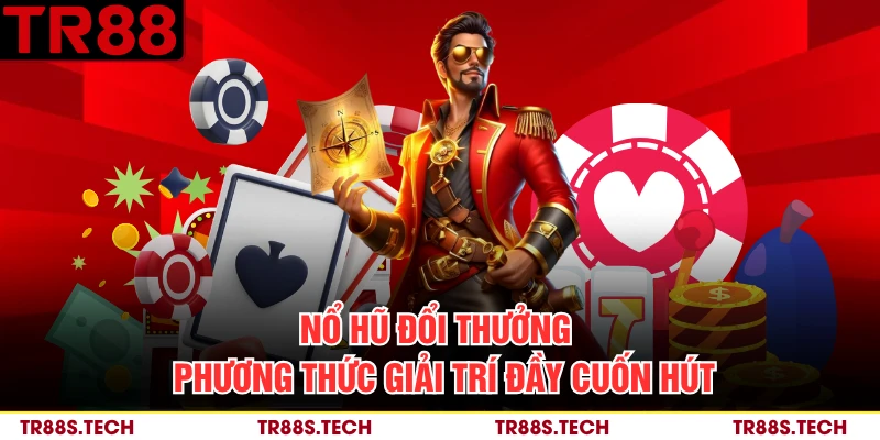 Nổ Hũ Đổi Thưởng - Phương Thức Giải Trí Đầy Cuốn Hút